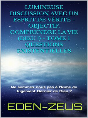 cover image of Lumineuse Discussion avec un Esprit de Vérité--Objectif, Comprendre la Vie (Dieu)--Tome 1